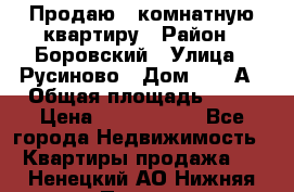 Продаю 3 комнатную квартиру › Район ­ Боровский › Улица ­ Русиново › Дом ­ 214А › Общая площадь ­ 57 › Цена ­ 2 000 000 - Все города Недвижимость » Квартиры продажа   . Ненецкий АО,Нижняя Пеша с.